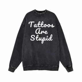 Tattoos Are Stupid Vintage Washed Cotton Sweatshirt