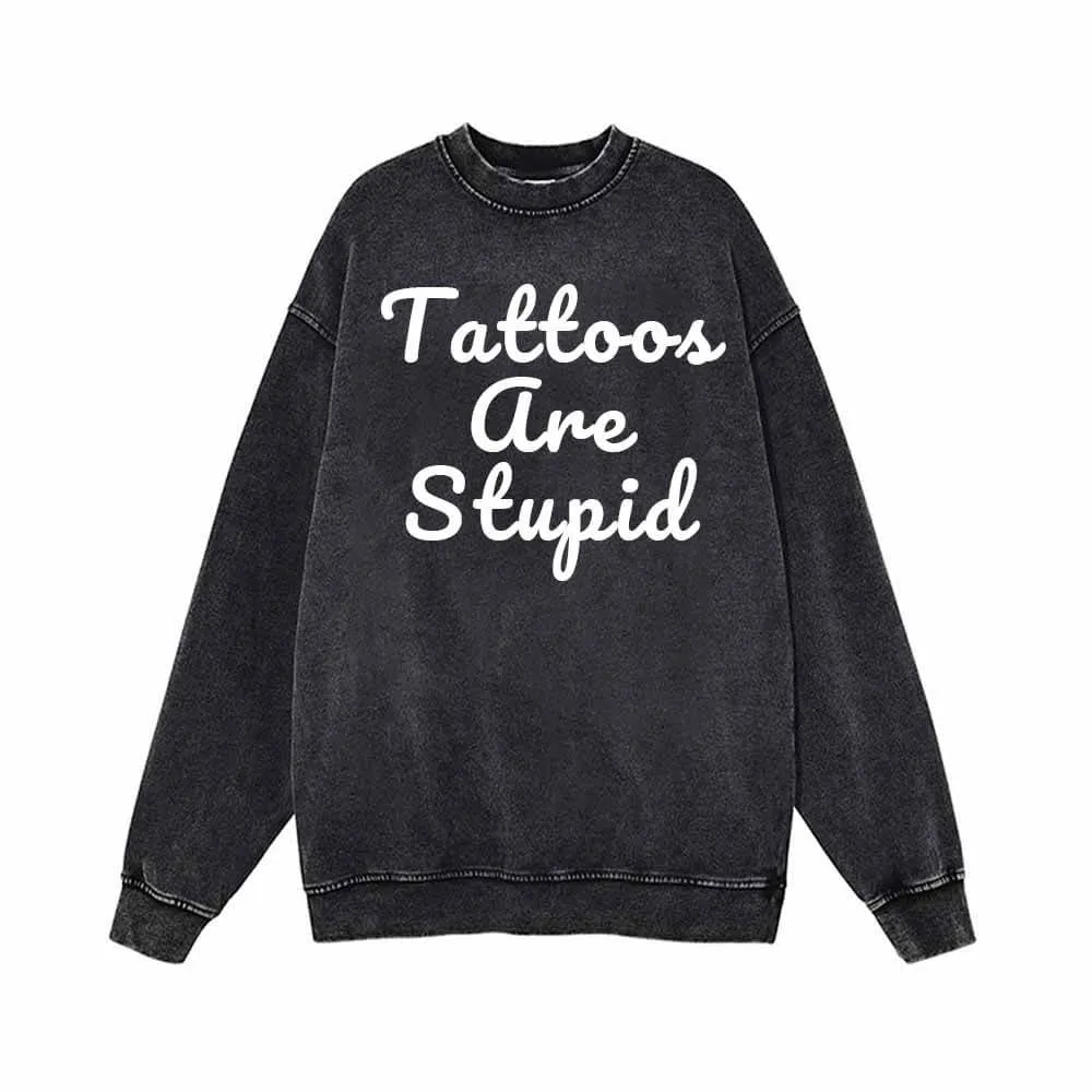 Tattoos Are Stupid Vintage Washed Cotton Sweatshirt